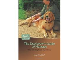 Livro The Dog Lovers Guide to Massage What Your Dog Wants You to Know de Megan Ayrault LMT (Inglês)