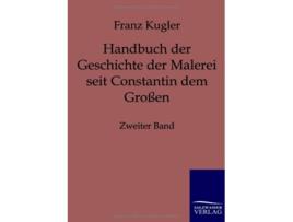 Livro Handbuch der Geschichte der Malerei seit Constantin dem Großen German Edition de Franz Kugler (Alemão)