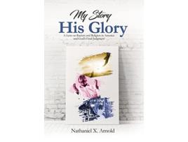 Livro My Story His Glory A Lens on Racism and Religion In America and Gods Final Judgement de Nathaniel X Arnold (Inglês)