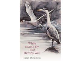 Livro While Swans Fly and Herons Wait de Sarah Dickinson (Inglês)