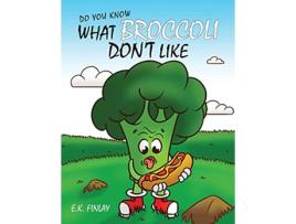 Livro What Broccoli Dont Like A beginner readers introduction to vegetables Fussy Eaters Can Love Vegetables de EK Finlay (Inglês)
