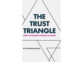 Livro The Trust Triangle How to Manage Humans at Work de Matthew Davies (Inglês)