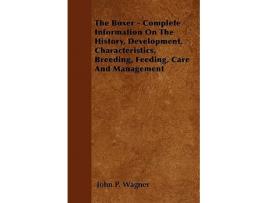 Livro The Boxer Complete Information On The History Development Characteristics Breeding Feeding Care And Management de John P Wagner (Inglês)