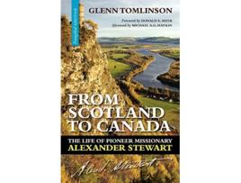 Livro From Scotland to Canada The Life of Pioneer Missionary Alexander Stewart de Glenn Tomlinson (Inglês)