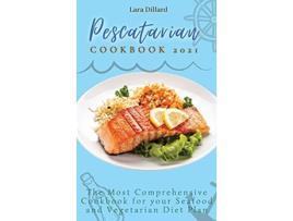 Livro Pescatarian Cookbook 2021 The Most Comprehensive Cookbook for your Seafood and Vegetarian Diet Plan de Lara Dillard (Inglês)
