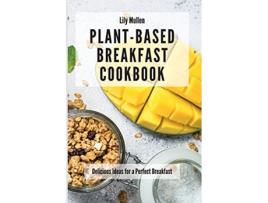 Livro PlantBased Breakfast Cookbook Delicious Ideas for a Perfect Breakfast de Lily Mullen (Inglês)