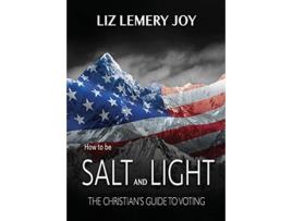 Livro How to Be Salt and Light The Christians Guide to Voting de Liz Lemery Joy (Inglês)
