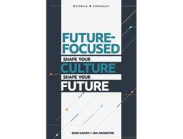 Livro Future Focused Shape Your Culture Shape Your Future de Rose Gailey e Ian Johnston (Inglês)