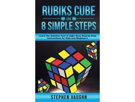 Livro Rubiks Cube In 8 Simple Steps Learn The Solution Fast In Eight Easy StepByStep Instructions For Kids And Beginners de Stephen Vaughn (Inglês)