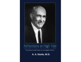 Livro Reflections at High Tide From Nova Scotian Sailor to Los Angeles Doctor de A A Steele Md (Inglês)