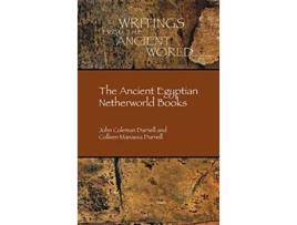 Livro The Ancient Egyptian Netherworld Books Writings from the Ancient World 39 de John Coleman Darnell Colleen Manassa Darnell (Inglês)