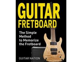 Livro Guitar Fretboard The Simple Method to Memorize the Fretboard de Guitar Nation (Inglês)