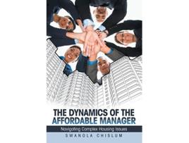 Livro The Dynamics of the Affordable Manager Navigating Complex Housing Issues de Swanola Chislum (Inglês)