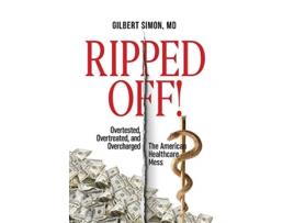 Livro Ripped Off!: Overtested, Overtreated and Overcharged, the American Healthcare Mess Gilbert Simon (Inglês)