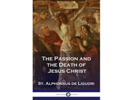 Livro The Passion and the Death of Jesus Christ de St Alphonsus De Liguori (Inglês)