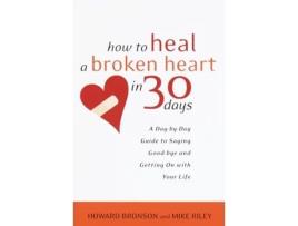 Livro how to heal a broken heart in 30 days de howard bronson,mike riley (inglês)