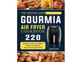 Livro The StepbyStep Gourmia Air Fryer Cookbook 220 Delicious Easy Healthy Recipes to Impress Your Friends and Family de Jamie Culver (Inglês)