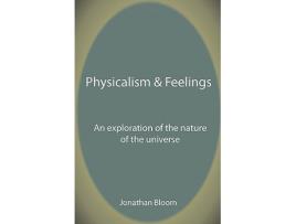 Livro Physicalism Feelings An Exploration of the Nature of the Universe de Jonathan Bloom (Inglês)