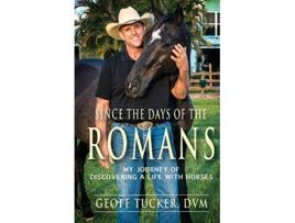 Livro Since the Days of the Romans My Journey of Discovering a Life with Horses de Geoff Tucker DVM (Inglês)