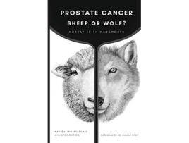 Livro Prostate Cancer Sheep or Wolf Navigating Systemic Misinformation de Murray Keith Wadsworth (Inglês)