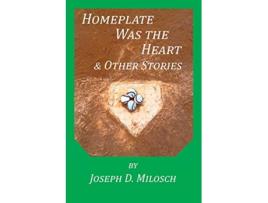 Livro Home Plate Was The Heart Other Stories de Joseph D Milosch (Inglês)