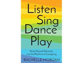 Livro Listen Sing Dance Play Bring Musical Moments into the Rhythms of Caregiving de Rachelle Morgan (Inglês)