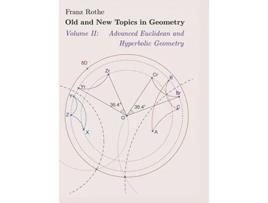 Livro Old and New Topics in Geometry Volume II Advanced Euclidean and Hyperbolic Geometry de Franz Rothe (Inglês - Capa Dura)