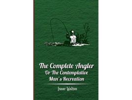 Livro The Complete Angler Or the Contemplative Mans Recreation de Isaac Walton (Inglês)