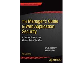 Livro The Managers Guide to Web Application Security A Concise Guide to the Weaker Side of the Web de Ron Lepofsky (Inglês)