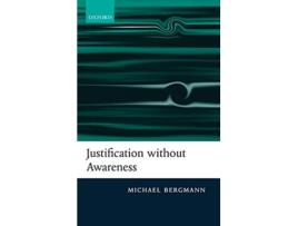 Livro Justification without Awareness de Michael Bergmann (Inglês - Capa Dura)