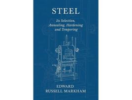 Livro Steel Its Selection Annealing Hardening and Tempering de Edward Russell Markham (Inglês)