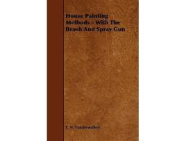 Livro House Painting Methods With The Brush And Spray Gun de F N Vanderwalker (Inglês)