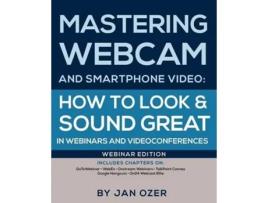 Livro Mastering Webcam and Smartphone Video How to Look and Sound Great in Webinars and Videoconferences Webinar Edition de Jan Lee Ozer (Inglês)