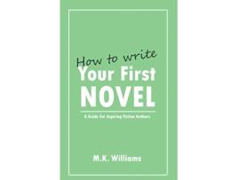 Livro How To Write Your First Novel A Guide For Aspiring Fiction Authors Author Your Ambition de Mk Williams (Inglês)