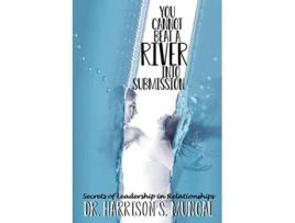 Livro You Cannot Beat a River into Submission Secrets of Leadership in Relationships de Harrison S Mungal (Inglês)