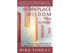 Livro Workplace Wisdom for 9 to thrive Proven tactics and hacks to get ahead in todays workplace de Nina Sunday (Inglês)
