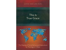 Livro This Is True Grace The Shaping of Social Behavioural Instructions by Theology in 1 Peter de Joyce WaiLan Sun (Inglês)