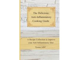 Livro The Delicious AntiInflammatory Cooking Guide A Recipe Collection to improve your AntiInflammatory Diet de Thomas Jollif (Inglês)