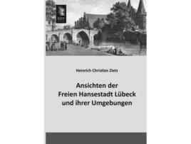 Livro Ansichten der Freien Hansestadt Luebeck und ihrer Umgebungen German Edition de Heinrich Christian Zietz (Alemão)