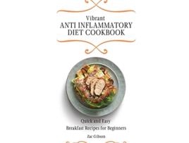 Livro Vibrant Anti Inflammatory Diet Cookbook Quick and Easy Breakfast Recipes for Beginners de Zac Gibson (Inglês)