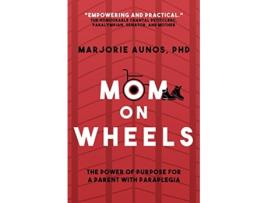 Livro Mom on Wheels The Power of Purpose for a Parent With Paraplegia de Marjorie Aunos Phd (Inglês)