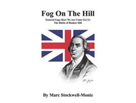 Livro Fog On The Hill General Gage Here We Are Come Get Us The Battle Of Bunker Hill de Mr Marc Jesse StockwellMoniz (Inglês)