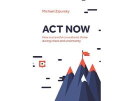 Livro ACT NOW How successful consultants thrive during chaos and uncertainty de Michael Zipursky (Inglês)
