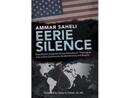 Livro Eerie Silence RaceRacism Explored Across Educational Theological and Justice Continuums Amidst America and Beyond de Ammar Saheli (Inglês)