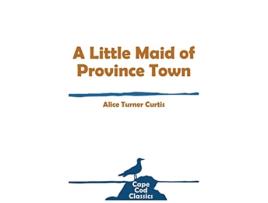 Livro A Little Maid of Province Town Cape Cod Classics de Alice Turner Curtis (Inglês)