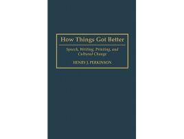 Livro How Things Got Better Speech Writing Printing and Cultural Change de Henry Perkinson (Inglês - Capa Dura)