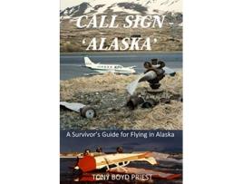 Livro Call Sign Alaska A Survivor’s Guide for Flying in Alaska de Tony Boyd Priest (Inglês)