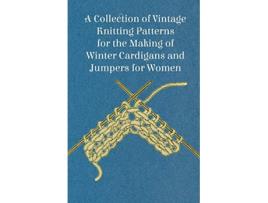 Livro A Collection of Vintage Knitting Patterns for the Making of Winter Cardigans and Jumpers for Women de Anon (Inglês)