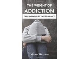 Livro The Weight of Addiction de Milton Harrison (Inglês - Capa Dura)