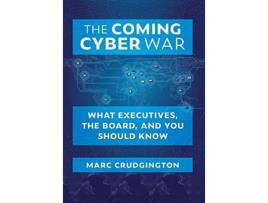 Livro The Coming Cyber War What Executives the Board and You Should Know de Marc Crudgington (Inglês)